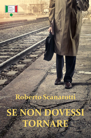 “Se non dovessi tornare”, di Roberto Scanarotti. Ed. Nuova Narrativa Italiana