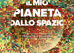 “IL MIO PIANETA DALLO SPAZIO. FRAGILITÀ E BELLEZZA” Milano, dal 9 maggio al 31 ottobre 2015