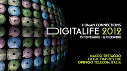 DIGITAL LIFE 2012. Human Connections. Roma, dal 15 novembre al 16 dicembre 2012