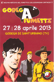 godegAfumetti 6a mostra mercato del fumetto e collezionismo cartaceo. Godega di Sant’Urbano (TV), 27 e 28 aprile 2013. Arte Fiera, Via Roma 75